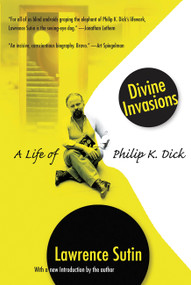 Divine Invasions (A Life of Philip K. Dick) by Lawrence Sutin, 9780786716234