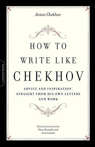How to Write Like Chekhov (Advice and Inspiration, Straight from His Own Letters and Work) by Piero Brunello, Lena Lencek, Anton Chekhov, 9781569242599