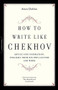 How to Write Like Chekhov (Advice and Inspiration, Straight from His Own Letters and Work) by Piero Brunello, Lena Lencek, Anton Chekhov, 9781569242599