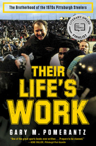 Their Life's Work (The Brotherhood of the 1970s Pittsburgh Steelers) by Gary M. Pomerantz, 9781451691634
