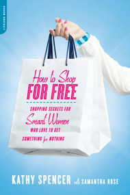 How to Shop for Free (Shopping Secrets for Smart Women Who Love to Get Something for Nothing) by Kathy Spencer, Samantha Rose, 9780738214566