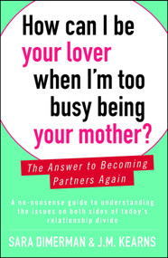How Can I Be Your Lover When I'm Too Busy Being Your Mother? (The Answer to Becoming Partners Again) by Sara Dimerman, J.M. Kearns, 9781476753638