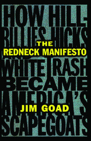 The Redneck Manifesto (How Hillbillies Hicks and White Trash Becames America's Scapegoats) by Jim Goad, 9780684838649