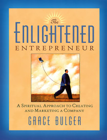 The Enlightened Entrepreneur (A Spiritual Approach to Creating and Marketing a Company) by Grace Bulger, 9781569245446