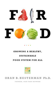 Fair Food (Growing a Healthy, Sustainable Food System for All) by Oran B Hesterman, 9781610391023