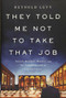 They Told Me Not to Take that Job (Tumult, Betrayal, Heroics, and the Transformation of Lincoln Center) by Reynold Levy, 9781610393614