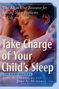 Take Charge of Your Child's Sleep (The All-in-One Resource for Solving Sleep Problems in Kids and Teens) by Judith A. Owens, Jodi A. Mindell, 9781569243626