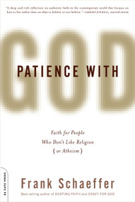 Patience With God (Faith for People Who Don't Like Religion (or Atheism)) by Frank Schaeffer, 9780306819223