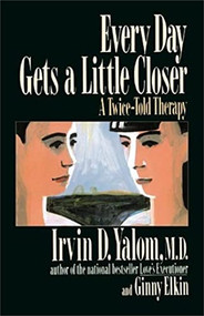 Every Day Gets a Little Closer (A Twice-Told Therapy) by Irvin D. Yalom, Ginny Elkin, 9780465021185