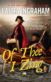 Of Thee I Zing (America's Cultural Decline from Muffin Tops to Body Shots) by Laura Ingraham, Raymond Arroyo, 9781451642056