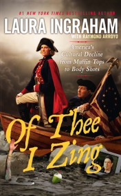 Of Thee I Zing (America's Cultural Decline from Muffin Tops to Body Shots) by Laura Ingraham, Raymond Arroyo, 9781451642056