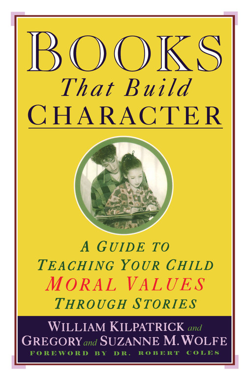 Books That Build Character (A Guide to Teaching Your Child Moral Values Through Stories) by William Kilpatrick, 9780671884239