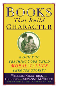 Books That Build Character (A Guide to Teaching Your Child Moral Values Through Stories) by William Kilpatrick, 9780671884239