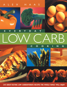 Everyday Low Carb Cooking (240 Great-Tasting Low Carbohydrate Recipes the Whole Family will Enjoy) by Alex Haas, 9781569245200