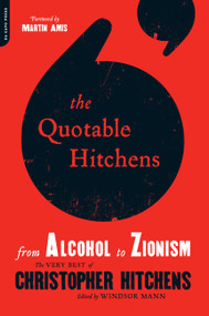 The Quotable Hitchens (From Alcohol to Zionism -- The Very Best of Christopher Hitchens) by Windsor Mann, Martin Amis, 9780306819582