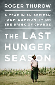 The Last Hunger Season (A Year in an African Farm Community on the Brink of Change) by Roger Thurow, 9781610392402