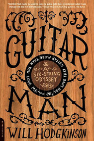 Guitar Man (A Six-String Odyssey, or, You Love that Guitar More than You Love Me) by Will Hodgkinson, 9780306815140
