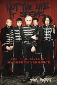 Not the Life It Seems (The True Lives of My Chemical Romance) by Tom Bryant, 9780306823497