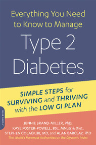 Everything You Need to Know to Manage Type 2 Diabetes (Simple Steps for Surviving and Thriving with the Low GI Plan) by Dr. Jennie Brand-Miller, Kaye Foster-Powell, Stephen Colagiuri, Alan Barclay, 9780738218472