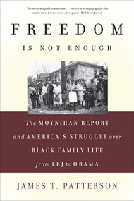 Freedom Is Not Enough (The Moynihan Report and America's Struggle over Black Family Life -- from LBJ to Obama) by James T. Patterson, 9780465028535