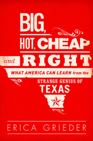 Big, Hot, Cheap, and Right (What America Can Learn from the Strange Genius of Texas) by Erica Grieder, 9781610393751