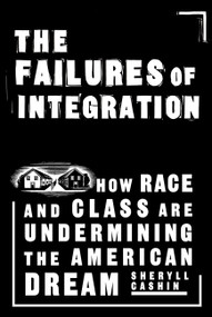 The Failures Of Integration (How Race and Class Are Undermining the American Dream) by Sheryll Cashin, 9781586483395