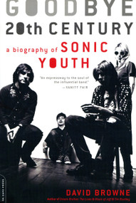 Goodbye 20th Century (A Biography of Sonic Youth) by David Browne, 9780306816031
