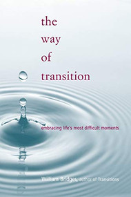 The Way Of Transition (Embracing Life's Most Difficult Moments) by William Bridges, 9780738205298