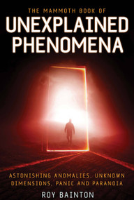 The Mammoth Book of Unexplained Phenomena by Roy Bainton, 9780762448098