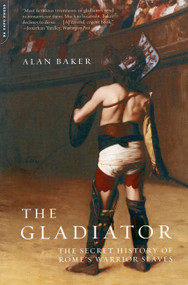 The Gladiator (The Secret History Of Rome's Warrior Slaves) by Alan Baker, 9780306811852