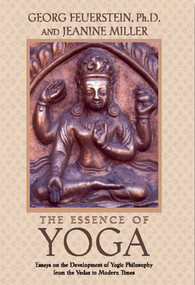 The Essence of Yoga (Essays on the Development of Yogic Philosophy from the Vedas to Modern Times) by Georg Feuerstein, Jeanine Miller, 9780892817382