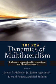 The New Dynamics of Multilateralism (Diplomacy, International Organizations, and Global Governance) by James P. Muldoon, 9780813344812