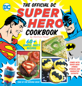 The Official DC Super Hero Cookbook (60+ Simple, Tasty Recipes for Growing Super Heroes) by Matthew Mead, 9781935703914