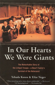In Our Hearts We Were Giants (The Remarkable Story of the Lilliput Troupe-A Dwarf Family's Survival of the Holocaust) by Yehuda Koren, Eilat Negev, 9780786715558