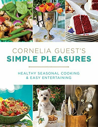 Cornelia Guest's Simple Pleasures (Healthy Seasonal Cooking and Easy Entertaining) by Cornelia Guest, 9781602861626