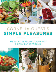 Cornelia Guest's Simple Pleasures (Healthy Seasonal Cooking and Easy Entertaining) by Cornelia Guest, 9781602861626