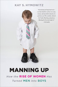 Manning Up (How the Rise of Women Has Turned Men into Boys) by Kay S Hymowitz, 9780465028368