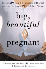 Big, Beautiful, and Pregnant (Expert Advice and Comforting Wisdom for the Expecting Plus-Size Woman) by Cornelia van der Ziel, Jacqueline Tourville, 9781569243190