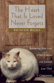 The Heart That Is Loved Never Forgets (Recovering from Loss: When Humans and Animals Lose Their Companions) by Kaetheryn Walker, 9780892817023