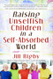Raising Unselfish Children in a Self-Absorbed World by Jill Rigby, 9781416558422