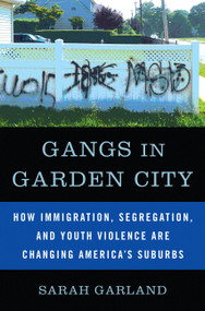 Gangs in Garden City (How Immigration, Segregation, and Youth Violence are Changing America's Suburbs) by Sarah Garland, 9781568586151