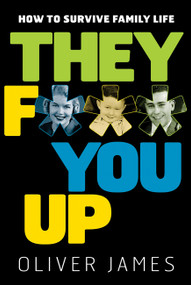 They F*** You Up (How to Survive Family Life) by Oliver James, 9781569243237
