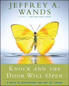 Knock and the Door Will Open (6 Keys to Mastering the Art of Living) by Jeffrey A. Wands, 9781416591085