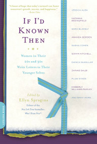 If I'd Known Then (Women in Their 20s and 30s Write Letters to Their Younger Selves) by Ellyn Spragins, 9780738213071