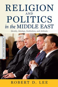 Religion and Politics in the Middle East (Identity, Ideology, Institutions, and Attitudes) by Robert D. Lee, 9780813348735