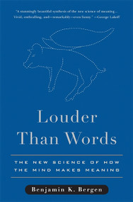 Louder Than Words (The New Science of How the Mind Makes Meaning) by Benjamin K. Bergen, 9780465028290