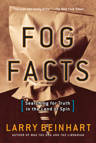 Fog Facts (Searching for Truth in the Land of Spin) by Larry Beinhart, 9781560258865