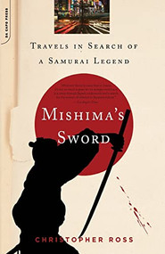 Mishima's Sword (Travels in Search of a Samurai Legend) by Christopher Ross, 9780306815683