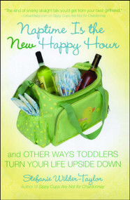 Naptime Is the New Happy Hour (And Other Ways Toddlers Turn Your Life Upside Down) by Stefanie Wilder-Taylor, 9781416954132