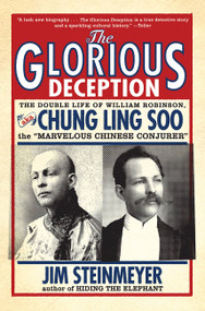 The Glorious Deception (The Double Life of William Robinson, aka Chung Ling Soo, the Marvelous Chinese Conjurer) by Jim Steinmeyer, 9780786717705